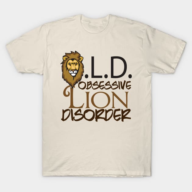 Funny Obsessive Lion Disorder T-Shirt by epiclovedesigns